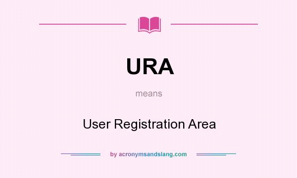 What does URA mean? It stands for User Registration Area