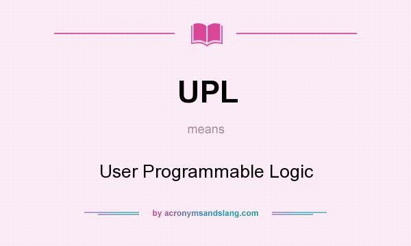 What does UPL mean? It stands for User Programmable Logic