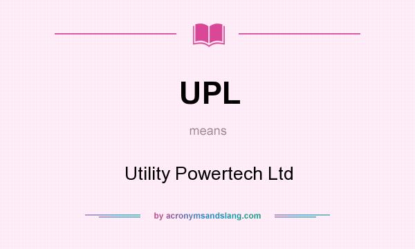 What does UPL mean? It stands for Utility Powertech Ltd
