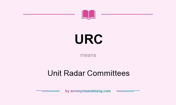 What does URC mean? It stands for Unit Radar Committees