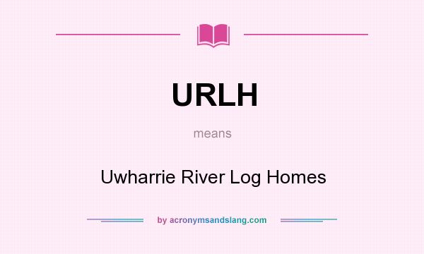 What does URLH mean? It stands for Uwharrie River Log Homes