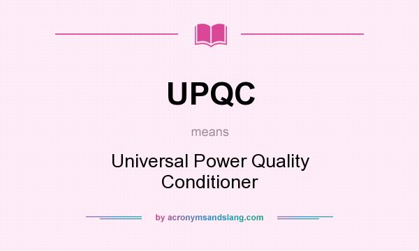 What does UPQC mean? It stands for Universal Power Quality Conditioner