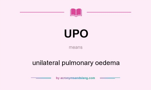 What does UPO mean? It stands for unilateral pulmonary oedema