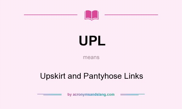 What does UPL mean? It stands for Upskirt and Pantyhose Links