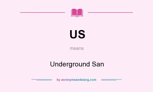 What does US mean? It stands for Underground San