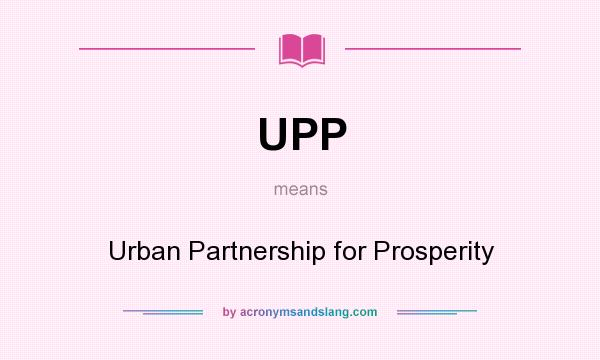 What does UPP mean? It stands for Urban Partnership for Prosperity
