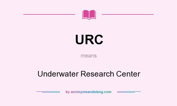What does URC mean? It stands for Underwater Research Center