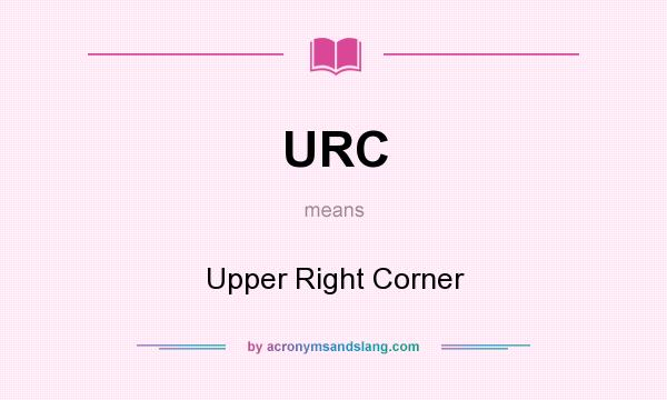 What does URC mean? It stands for Upper Right Corner