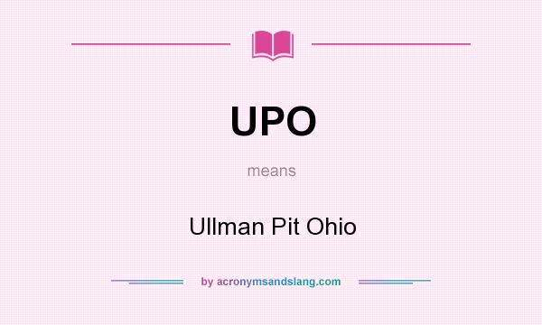 What does UPO mean? It stands for Ullman Pit Ohio