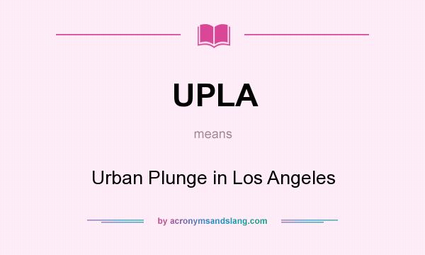 What does UPLA mean? It stands for Urban Plunge in Los Angeles