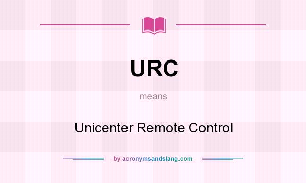 What does URC mean? It stands for Unicenter Remote Control