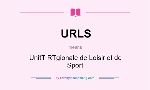 What does URLS mean? It stands for UnitT RTgionale de Loisir et de Sport
