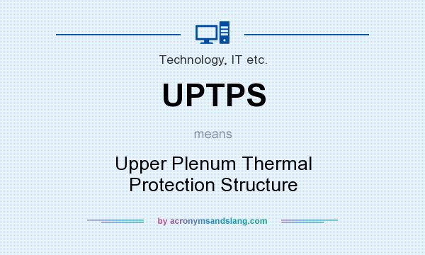 What does UPTPS mean? It stands for Upper Plenum Thermal Protection Structure