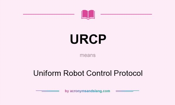What does URCP mean? It stands for Uniform Robot Control Protocol