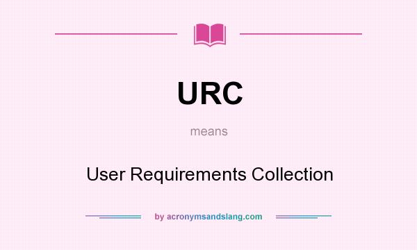 What does URC mean? It stands for User Requirements Collection