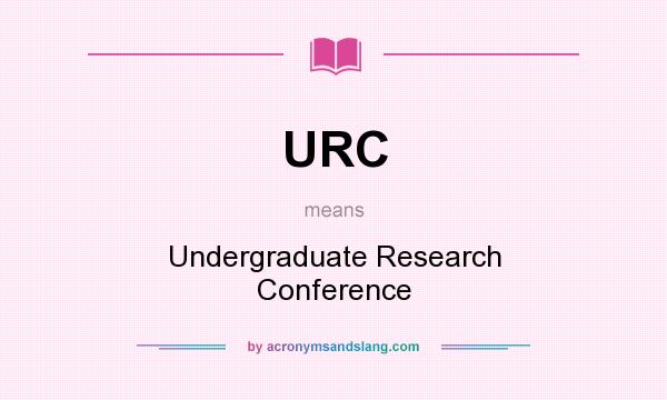 What does URC mean? It stands for Undergraduate Research Conference