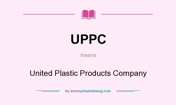 What does UPPC mean? It stands for United Plastic Products Company