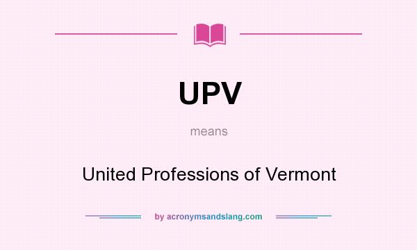 What does UPV mean? It stands for United Professions of Vermont