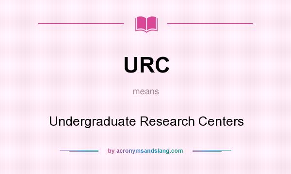 What does URC mean? It stands for Undergraduate Research Centers