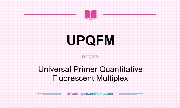 What does UPQFM mean? It stands for Universal Primer Quantitative Fluorescent Multiplex