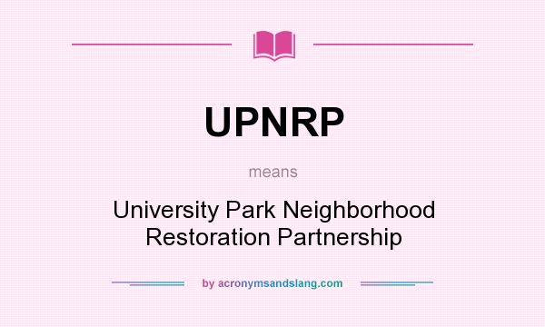 What does UPNRP mean? It stands for University Park Neighborhood Restoration Partnership