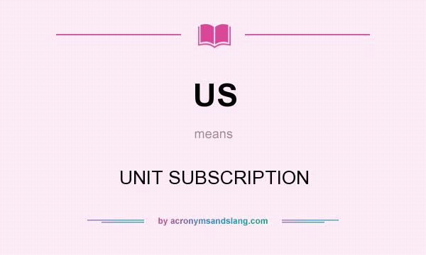 What does US mean? It stands for UNIT SUBSCRIPTION