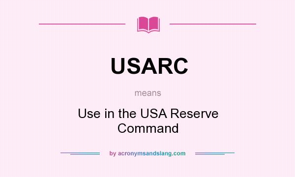 What does USARC mean? It stands for Use in the USA Reserve Command