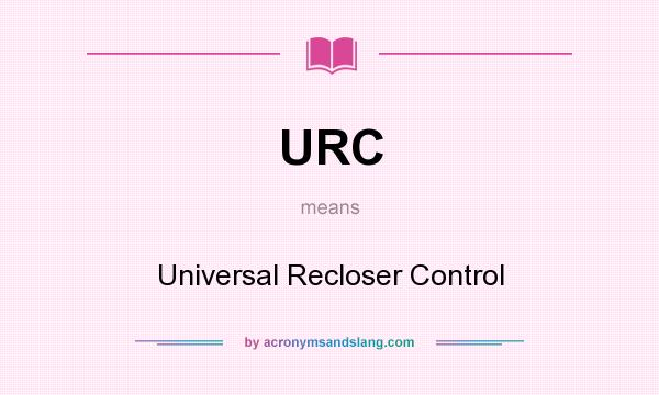 What does URC mean? It stands for Universal Recloser Control