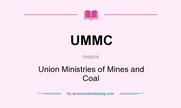What does UMMC mean? It stands for Union Ministries of Mines and Coal