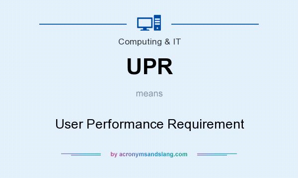 What does UPR mean? It stands for User Performance Requirement