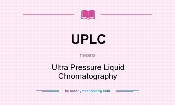What does UPLC mean? It stands for Ultra Pressure Liquid Chromatography