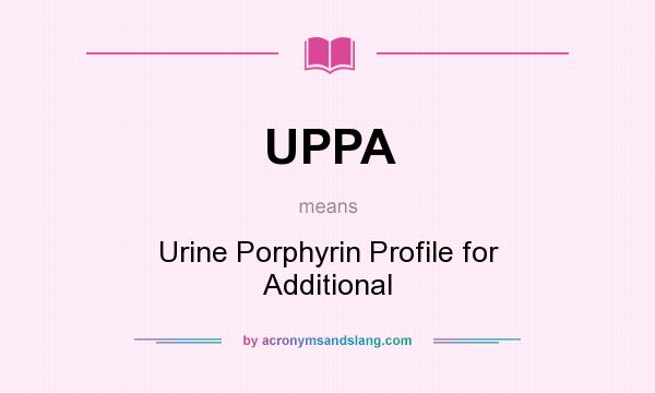 What does UPPA mean? It stands for Urine Porphyrin Profile for Additional