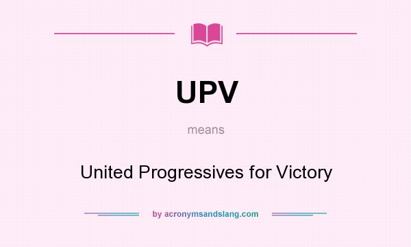 What does UPV mean? It stands for United Progressives for Victory