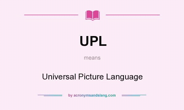 What does UPL mean? It stands for Universal Picture Language