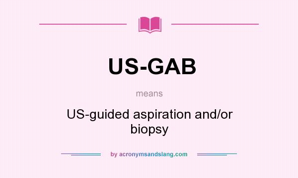 What does US-GAB mean? It stands for US-guided aspiration and/or biopsy