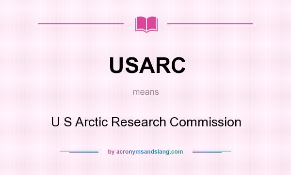 What does USARC mean? It stands for U S Arctic Research Commission