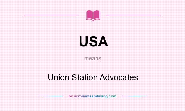 What does USA mean? It stands for Union Station Advocates