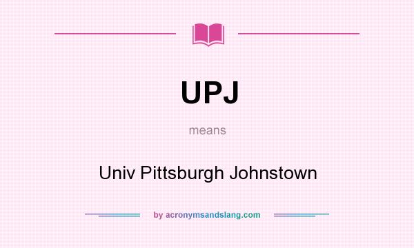What does UPJ mean? It stands for Univ Pittsburgh Johnstown