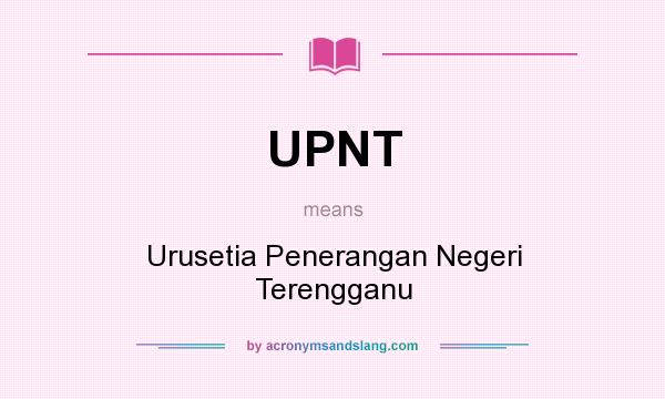 What does UPNT mean? It stands for Urusetia Penerangan Negeri Terengganu