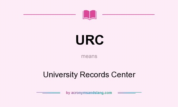 What does URC mean? It stands for University Records Center