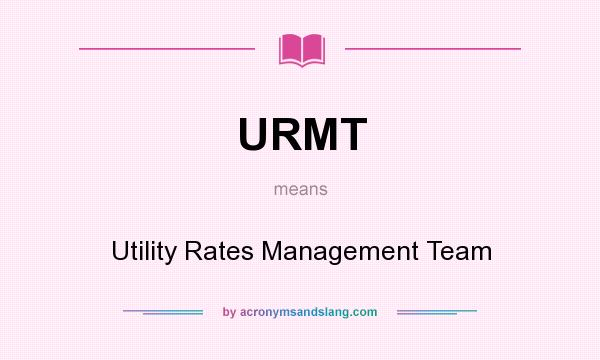 What does URMT mean? It stands for Utility Rates Management Team