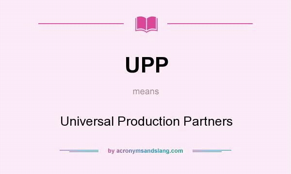 What does UPP mean? It stands for Universal Production Partners