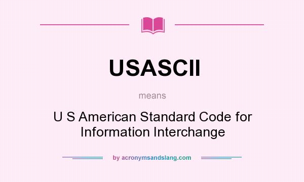 What does USASCII mean? It stands for U S American Standard Code for Information Interchange