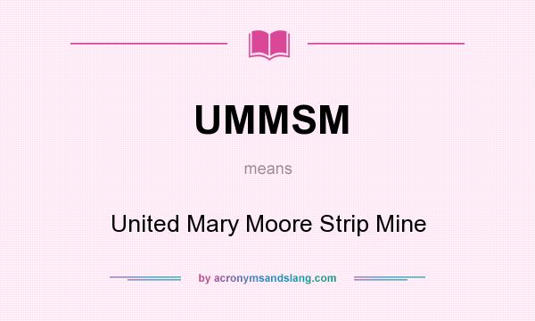 What does UMMSM mean? It stands for United Mary Moore Strip Mine