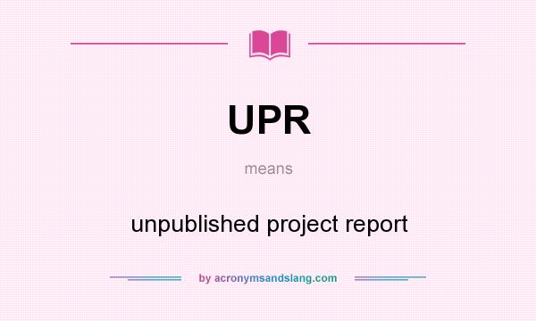 What does UPR mean? It stands for unpublished project report