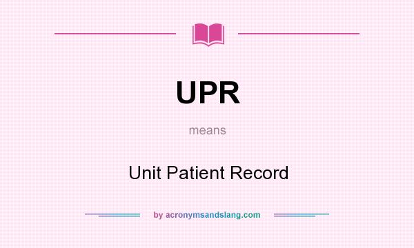 What does UPR mean? It stands for Unit Patient Record