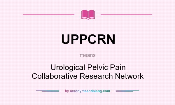 What does UPPCRN mean? It stands for Urological Pelvic Pain Collaborative Research Network