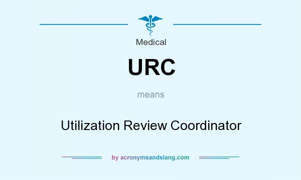What does URC mean? It stands for Utilization Review Coordinator