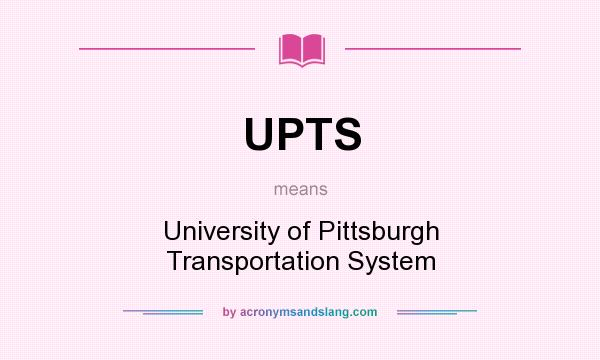 What does UPTS mean? It stands for University of Pittsburgh Transportation System