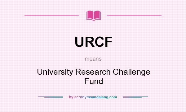 What does URCF mean? It stands for University Research Challenge Fund